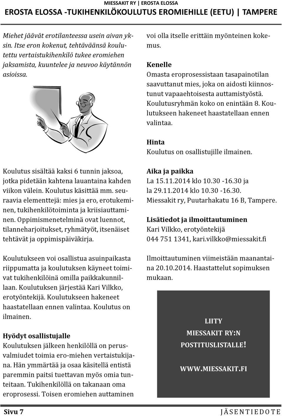 Kenelle Omasta eroprosessistaan tasapainotilan saavuttanut mies, joka on aidosti kiinnostunut vapaaehtoisesta auttamistyöstä. Koulutusryhmän koko on enintään 8.