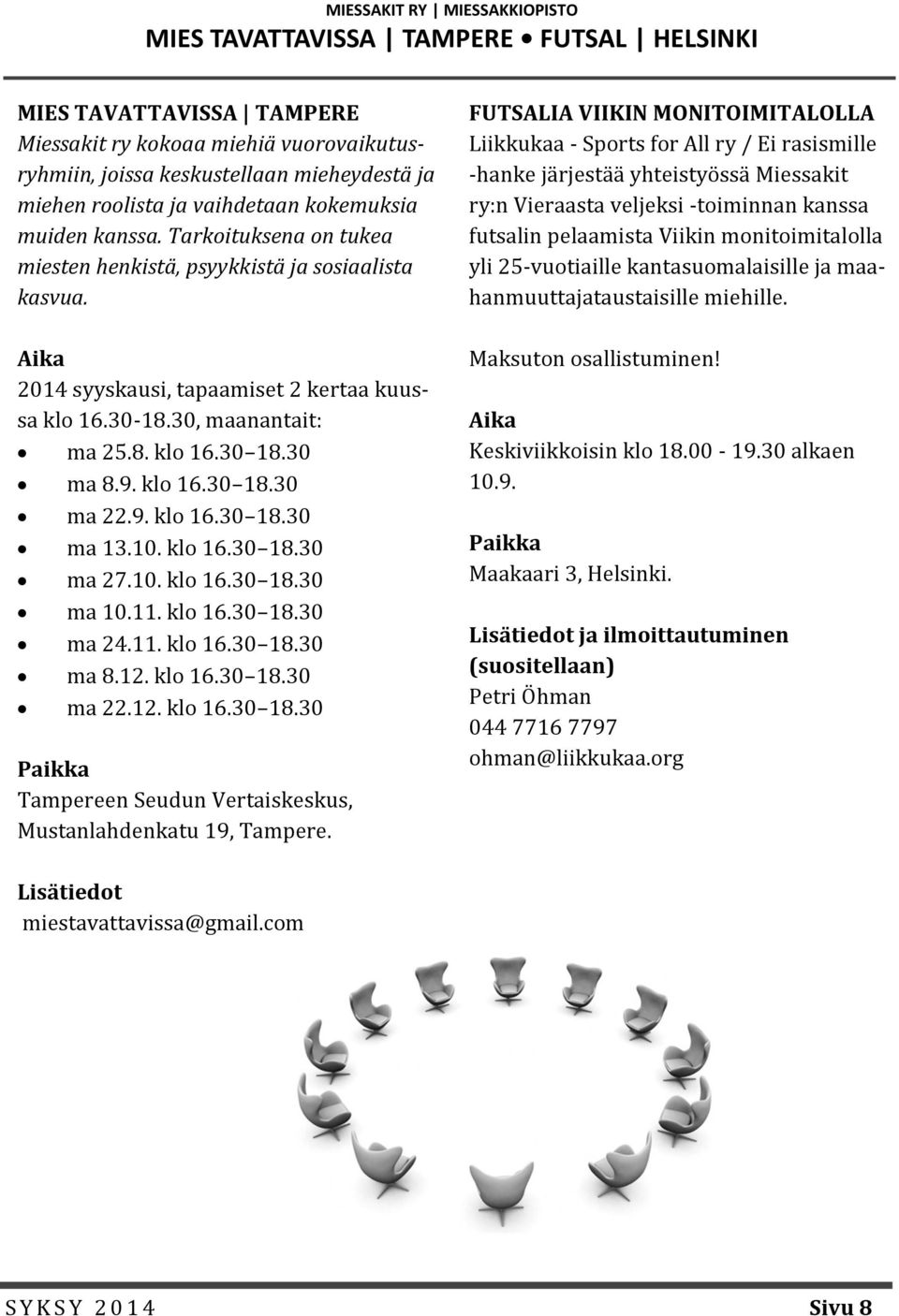 30 ma 8.9. klo 16.30 18.30 ma 22.9. klo 16.30 18.30 ma 13.10. klo 16.30 18.30 ma 27.10. klo 16.30 18.30 ma 10.11. klo 16.30 18.30 ma 24.11. klo 16.30 18.30 ma 8.12. klo 16.30 18.30 ma 22.12. klo 16.30 18.30 Paikka Tampereen Seudun Vertaiskeskus, Mustanlahdenkatu 19, Tampere.