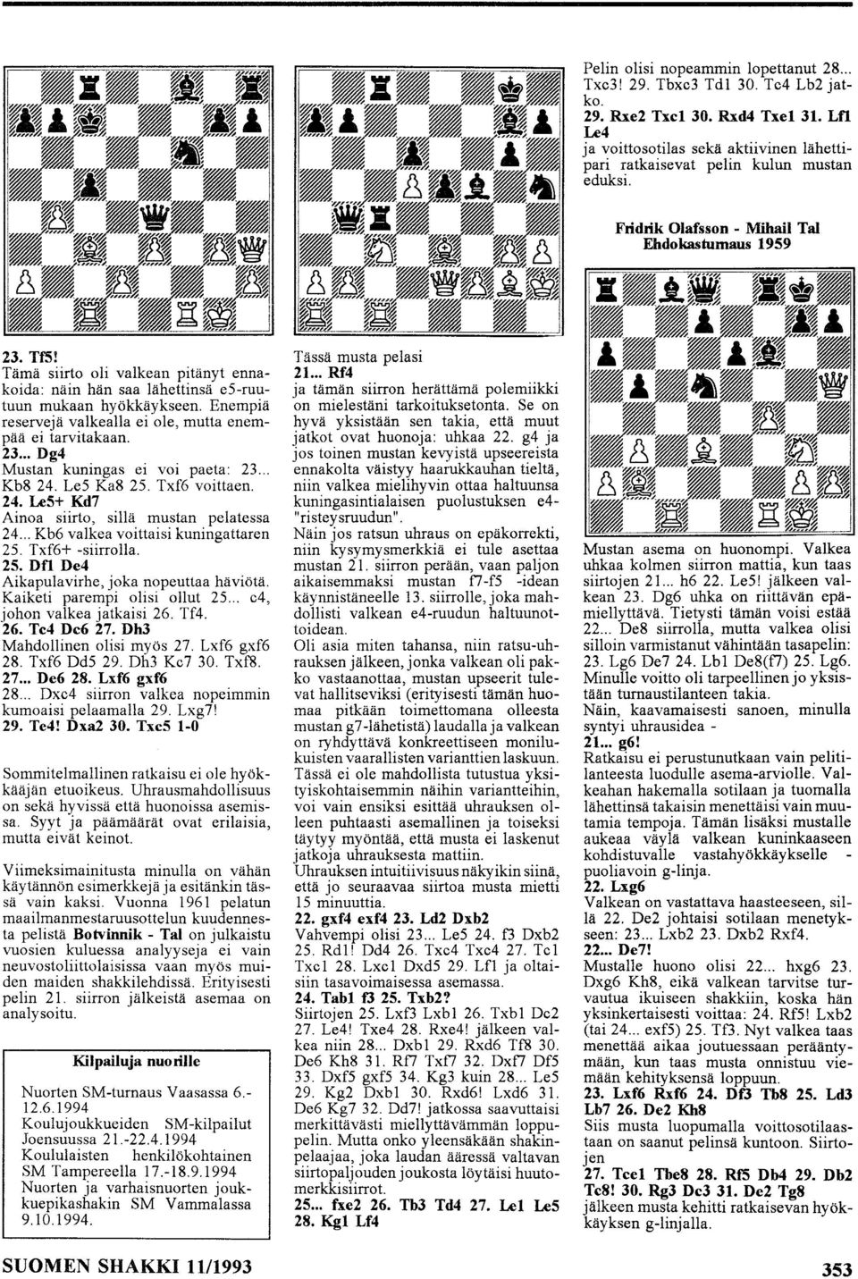 Enempiä reservejä vaikealla ei ole, mutta enempää ei tarvitakaan. 23... Dg4 Mustan kuningas ei voi paeta: 23... Kb8 24. LeS Ka8 25. Txf6 voittaen. 24. Le5+ Kd7 Ainoa siirto, sillä mustan pelatessa 24.