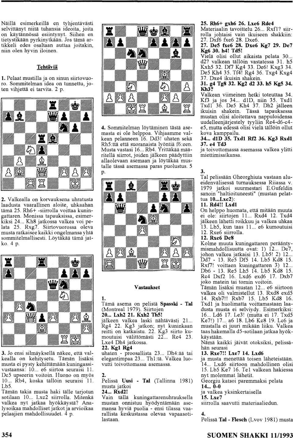 p. 2. VaIkealla on korvauksena uhratusta laadusta vaarallinen aloite, uhkaahan tämä 2S. Rh6+ -siirrolla voittaa kuningattaren. Monissa tapauksissa, esimerkiksi 24... Kh8 jatkossa valkea voi pelata 2S.