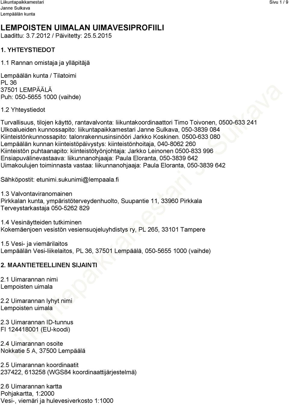 2 Yhteystiedot Turvallisuus, tilojen käyttö, rantavalvonta: liikuntakoordinaattori Timo Toivonen, 0500-633 241 Ulkoalueiden kunnossapito: liikuntapaikkamestari, 050-3839 084 Kiinteistönkunnossapito: