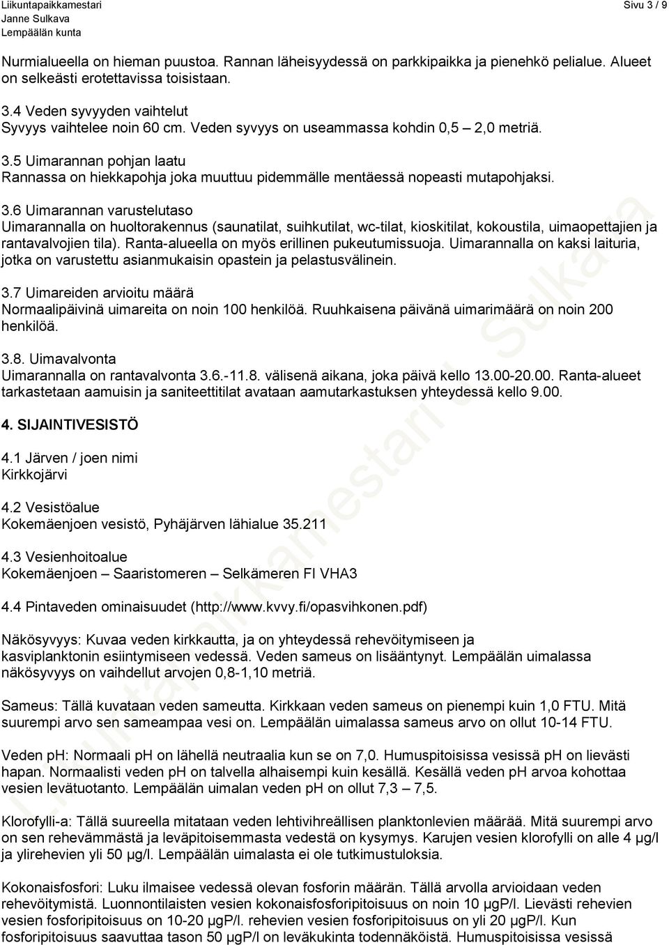 5 Uimarannan pohjan laatu Rannassa on hiekkapohja joka muuttuu pidemmälle mentäessä nopeasti mutapohjaksi. 3.