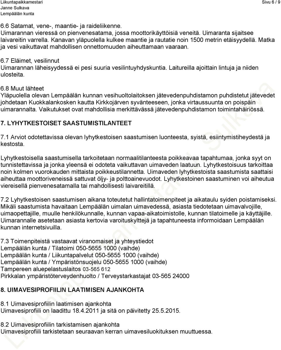 7 Eläimet, vesilinnut Uimarannan läheisyydessä ei pesi suuria vesilintuyhdyskuntia. Laitureilla ajoittain lintuja ja niiden ulosteita. 6.