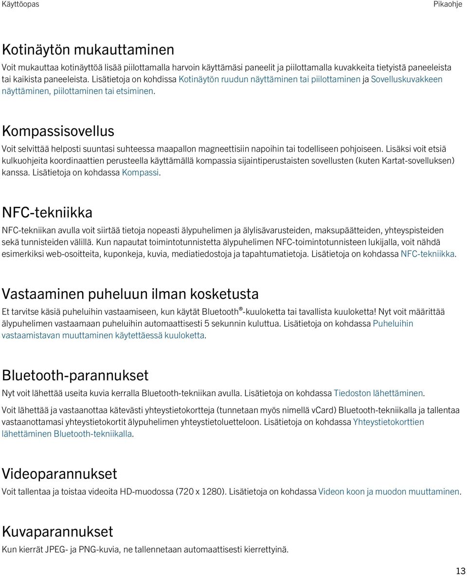 Kompassisovellus Voit selvittää helposti suuntasi suhteessa maapallon magneettisiin napoihin tai todelliseen pohjoiseen.