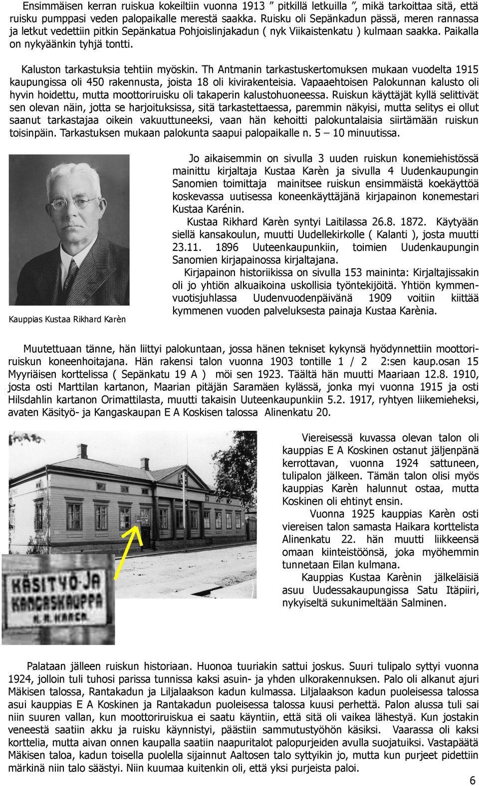 Kaluston tarkastuksia tehtiin myöskin. Th Antmanin tarkastuskertomuksen mukaan vuodelta 1915 kaupungissa oli 450 rakennusta, joista 18 oli kivirakenteisia.