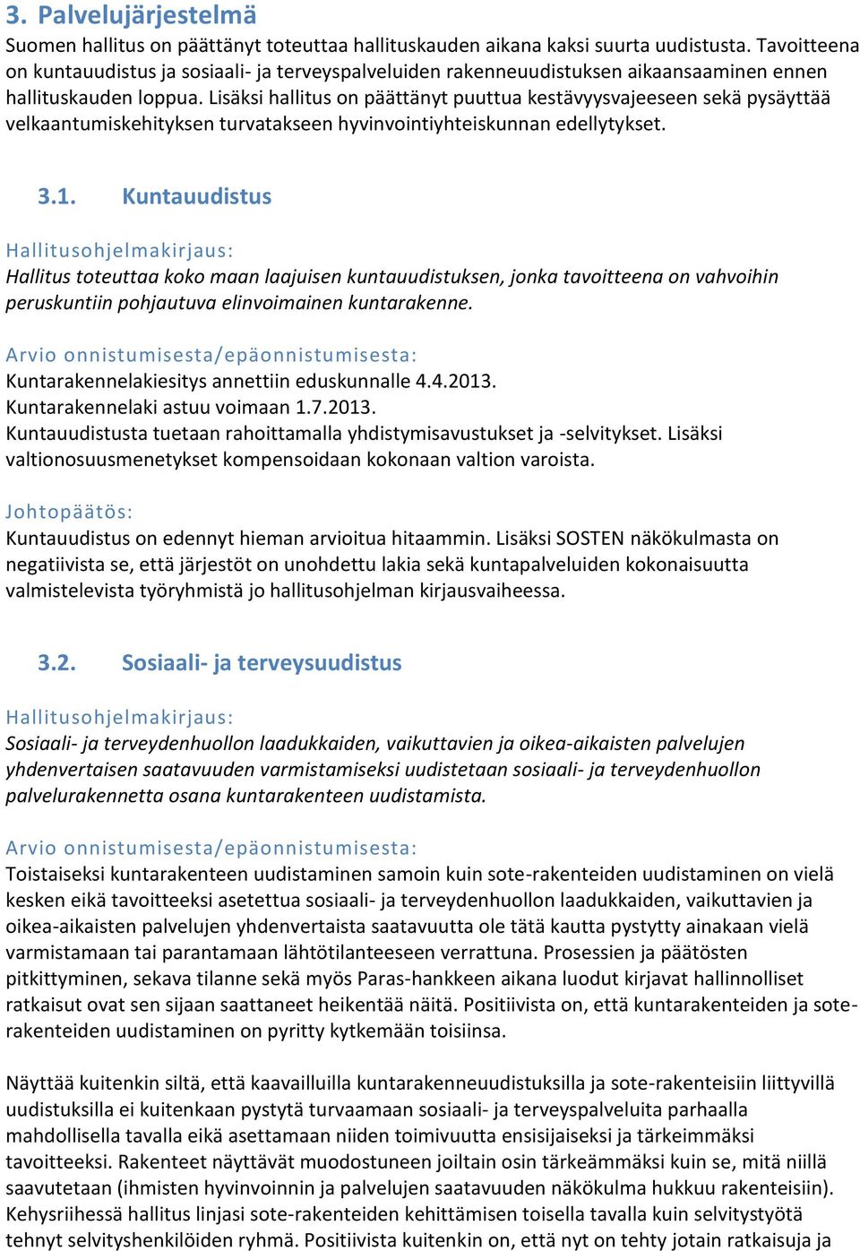 Lisäksi hallitus on päättänyt puuttua kestävyysvajeeseen sekä pysäyttää velkaantumiskehityksen turvatakseen hyvinvointiyhteiskunnan edellytykset. 3.1.