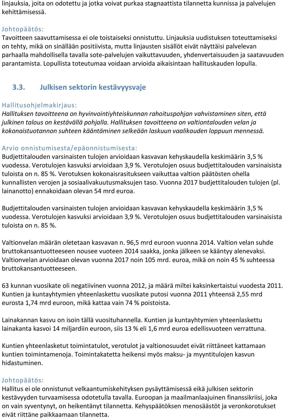 yhdenvertaisuuden ja saatavuuden parantamista. Lopullista toteutumaa voidaan arvioida aikaisintaan hallituskauden lopulla. 3.