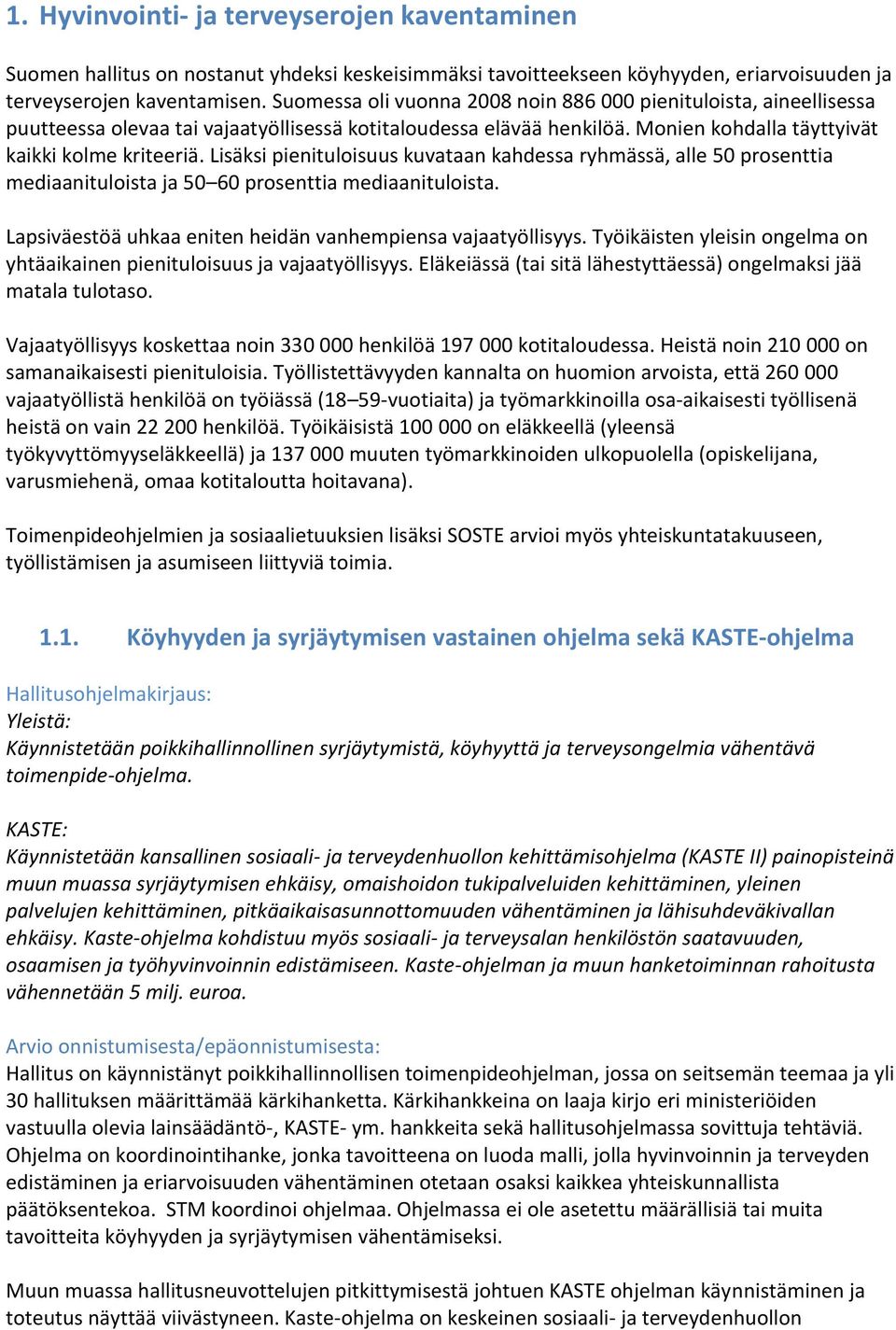 Lisäksi pienituloisuus kuvataan kahdessa ryhmässä, alle 50 prosenttia mediaanituloista ja 50 60 prosenttia mediaanituloista. Lapsiväestöä uhkaa eniten heidän vanhempiensa vajaatyöllisyys.