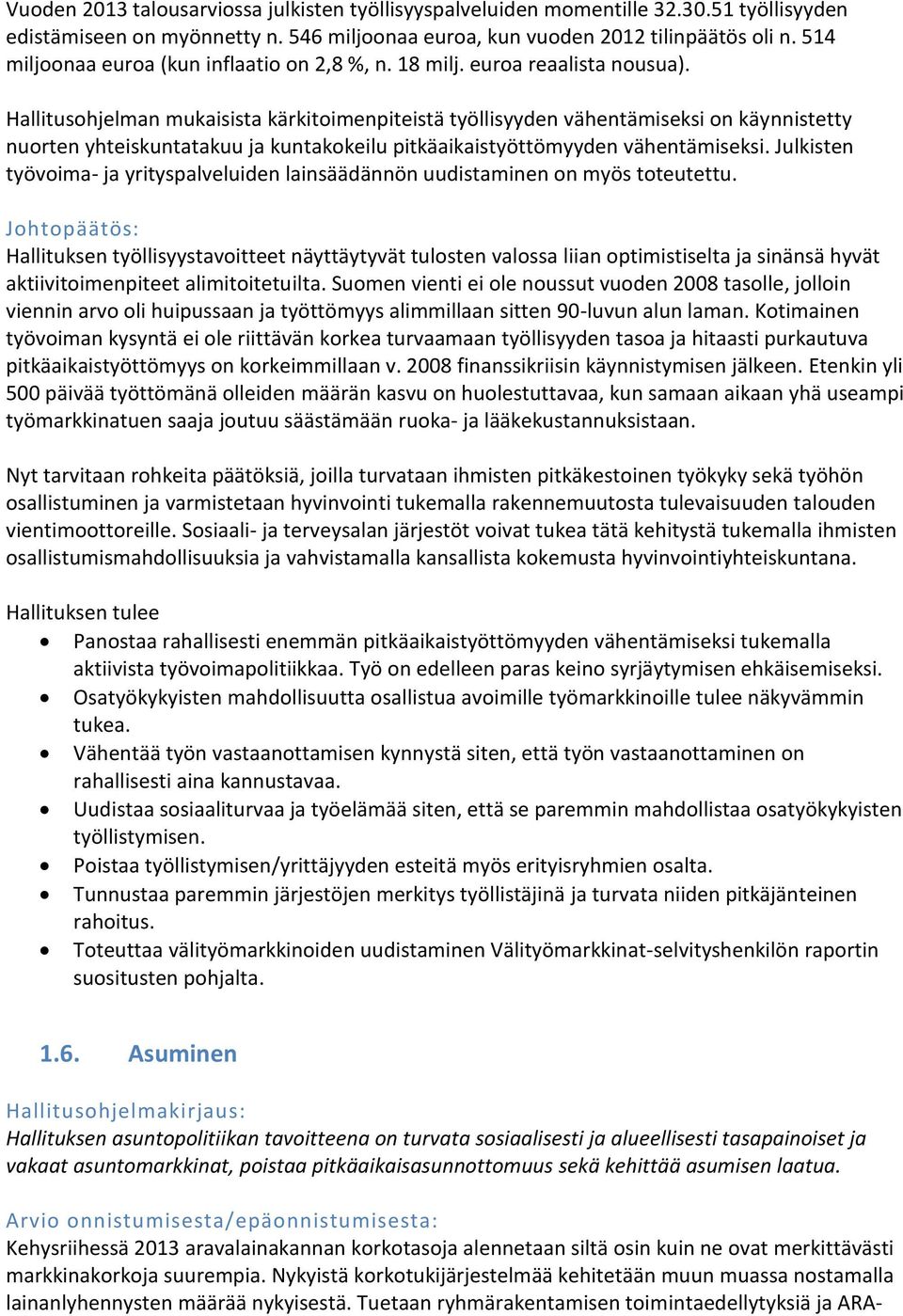 Hallitusohjelman mukaisista kärkitoimenpiteistä työllisyyden vähentämiseksi on käynnistetty nuorten yhteiskuntatakuu ja kuntakokeilu pitkäaikaistyöttömyyden vähentämiseksi.