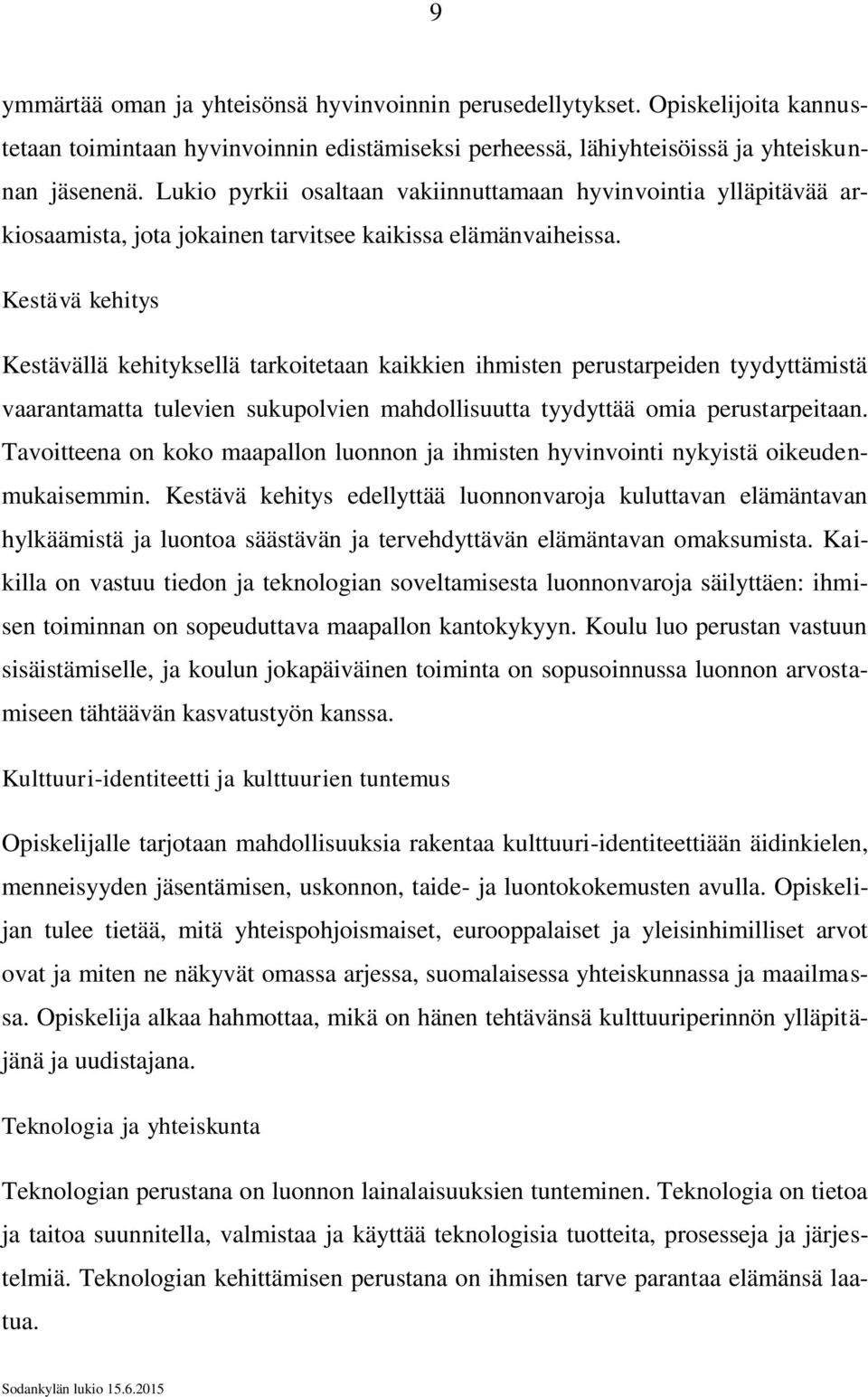 Kestävä kehitys Kestävällä kehityksellä tarkoitetaan kaikkien ihmisten perustarpeiden tyydyttämistä vaarantamatta tulevien sukupolvien mahdollisuutta tyydyttää omia perustarpeitaan.