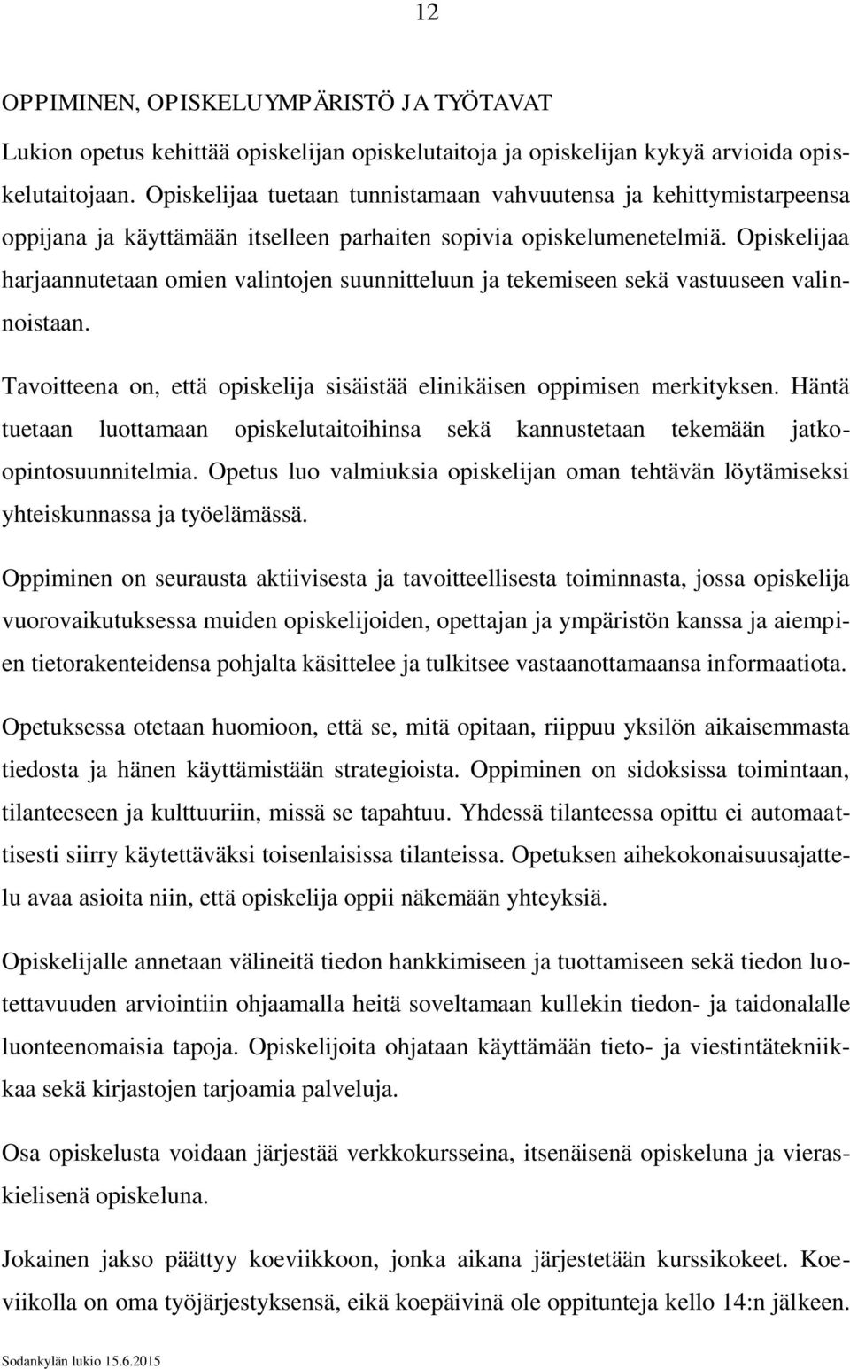 Opiskelijaa harjaannutetaan omien valintojen suunnitteluun ja tekemiseen sekä vastuuseen valinnoistaan. Tavoitteena on, että opiskelija sisäistää elinikäisen oppimisen merkityksen.