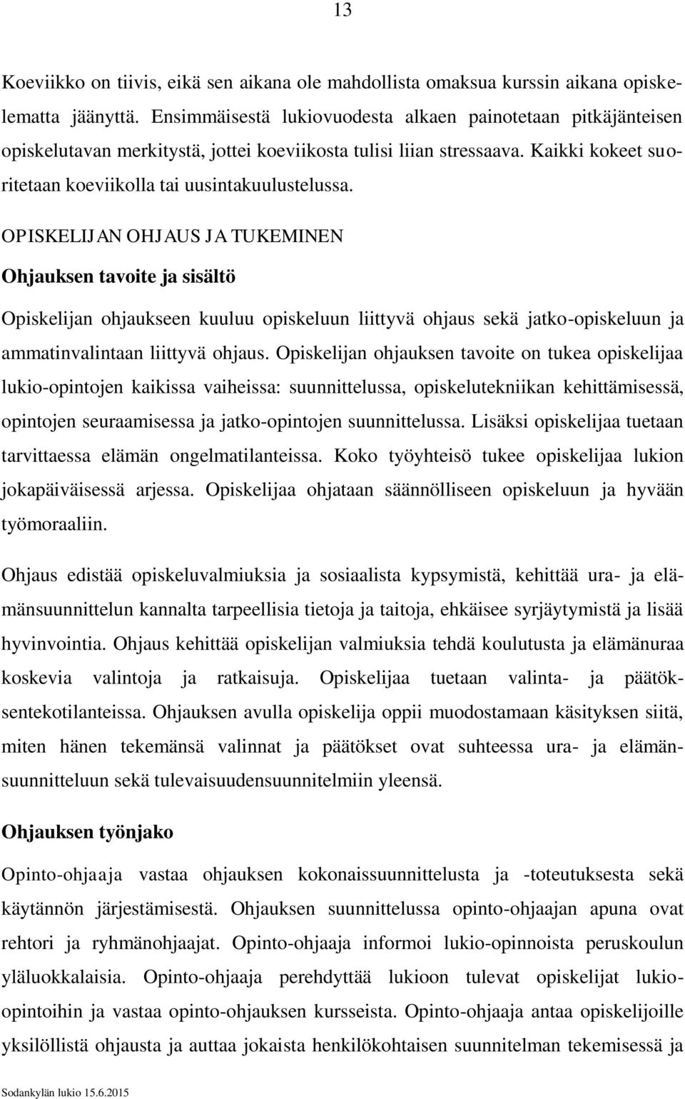 OPISKELIJAN OHJAUS JA TUKEMINEN Ohjauksen tavoite ja sisältö Opiskelijan ohjaukseen kuuluu opiskeluun liittyvä ohjaus sekä jatko-opiskeluun ja ammatinvalintaan liittyvä ohjaus.