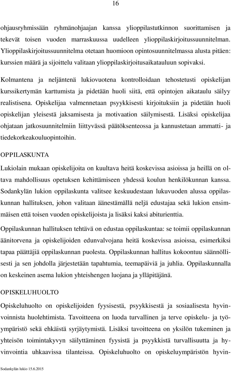 Kolmantena ja neljäntenä lukiovuotena kontrolloidaan tehostetusti opiskelijan kurssikertymän karttumista ja pidetään huoli siitä, että opintojen aikataulu säilyy realistisena.