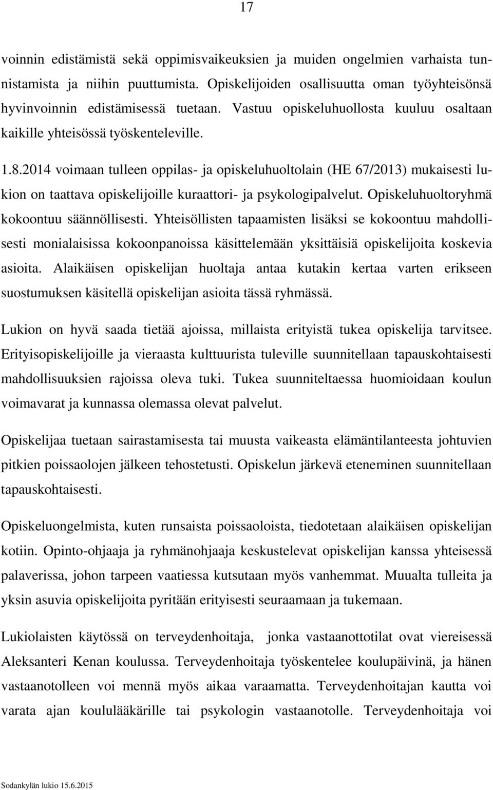 2014 voimaan tulleen oppilas- ja opiskeluhuoltolain (HE 67/2013) mukaisesti lukion on taattava opiskelijoille kuraattori- ja psykologipalvelut. Opiskeluhuoltoryhmä kokoontuu säännöllisesti.