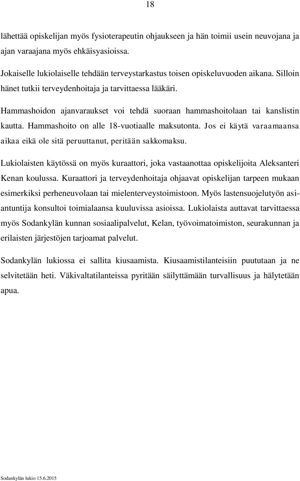 Hammashoidon ajanvaraukset voi tehdä suoraan hammashoitolaan tai kanslistin kautta. Hammashoito on alle 18-vuotiaalle maksutonta.