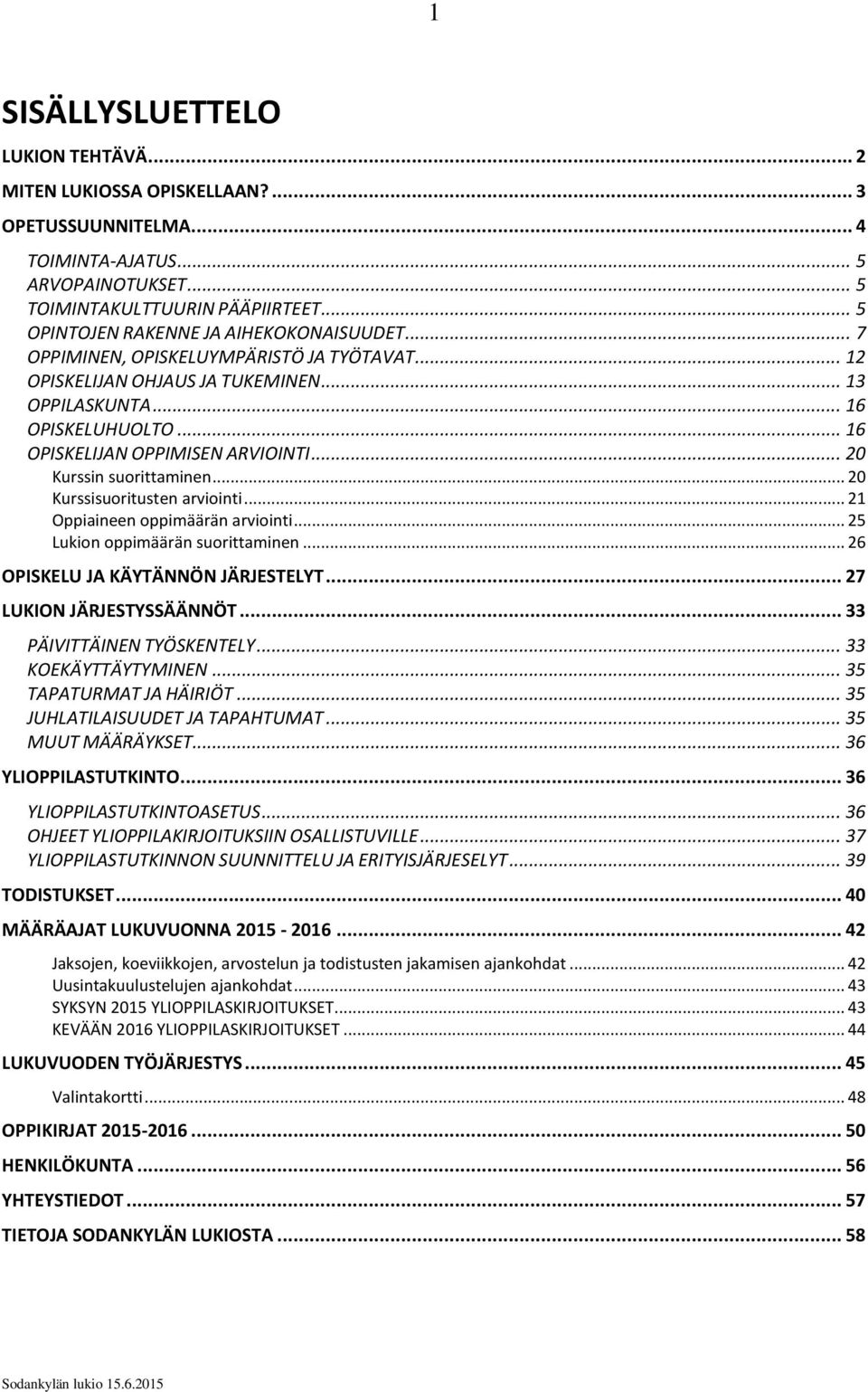 .. 16 OPISKELIJAN OPPIMISEN ARVIOINTI... 20 Kurssin suorittaminen... 20 Kurssisuoritusten arviointi... 21 Oppiaineen oppimäärän arviointi... 25 Lukion oppimäärän suorittaminen.