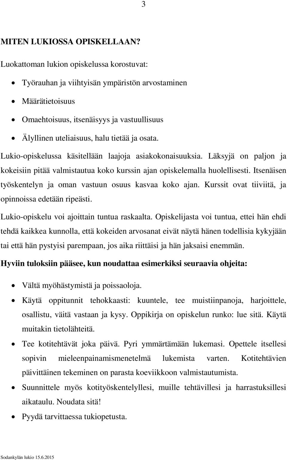 Lukio-opiskelussa käsitellään laajoja asiakokonaisuuksia. Läksyjä on paljon ja kokeisiin pitää valmistautua koko kurssin ajan opiskelemalla huolellisesti.