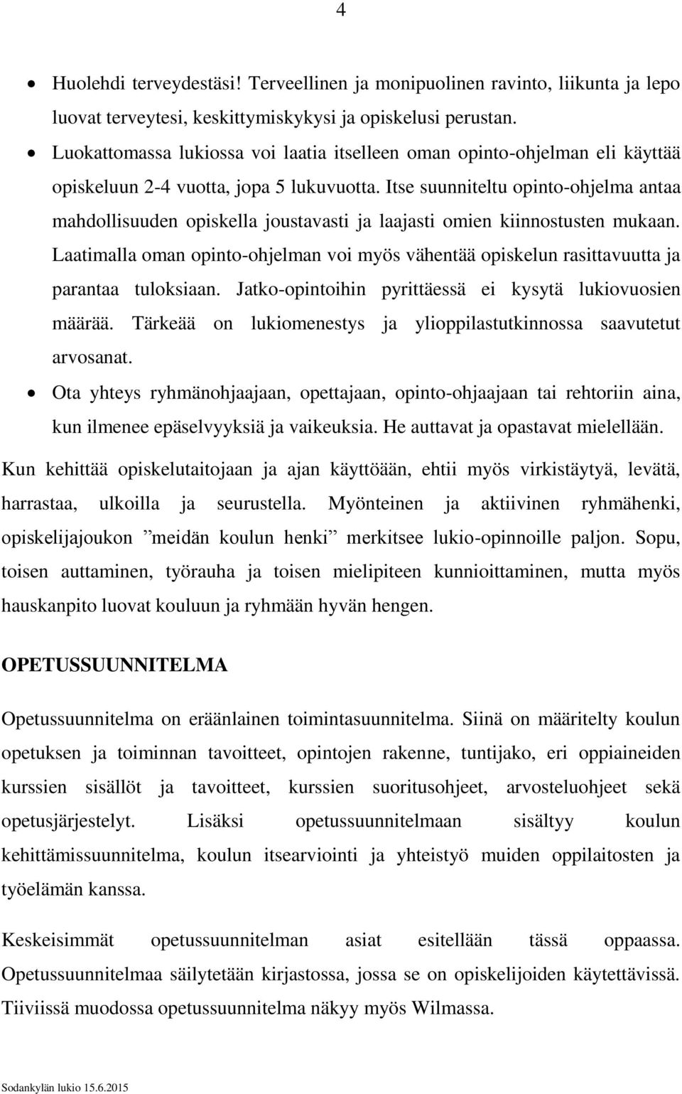 Itse suunniteltu opinto-ohjelma antaa mahdollisuuden opiskella joustavasti ja laajasti omien kiinnostusten mukaan.