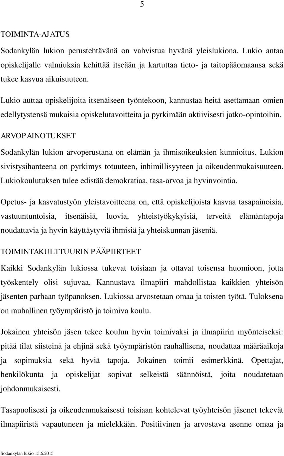 Lukio auttaa opiskelijoita itsenäiseen työntekoon, kannustaa heitä asettamaan omien edellytystensä mukaisia opiskelutavoitteita ja pyrkimään aktiivisesti jatko-opintoihin.