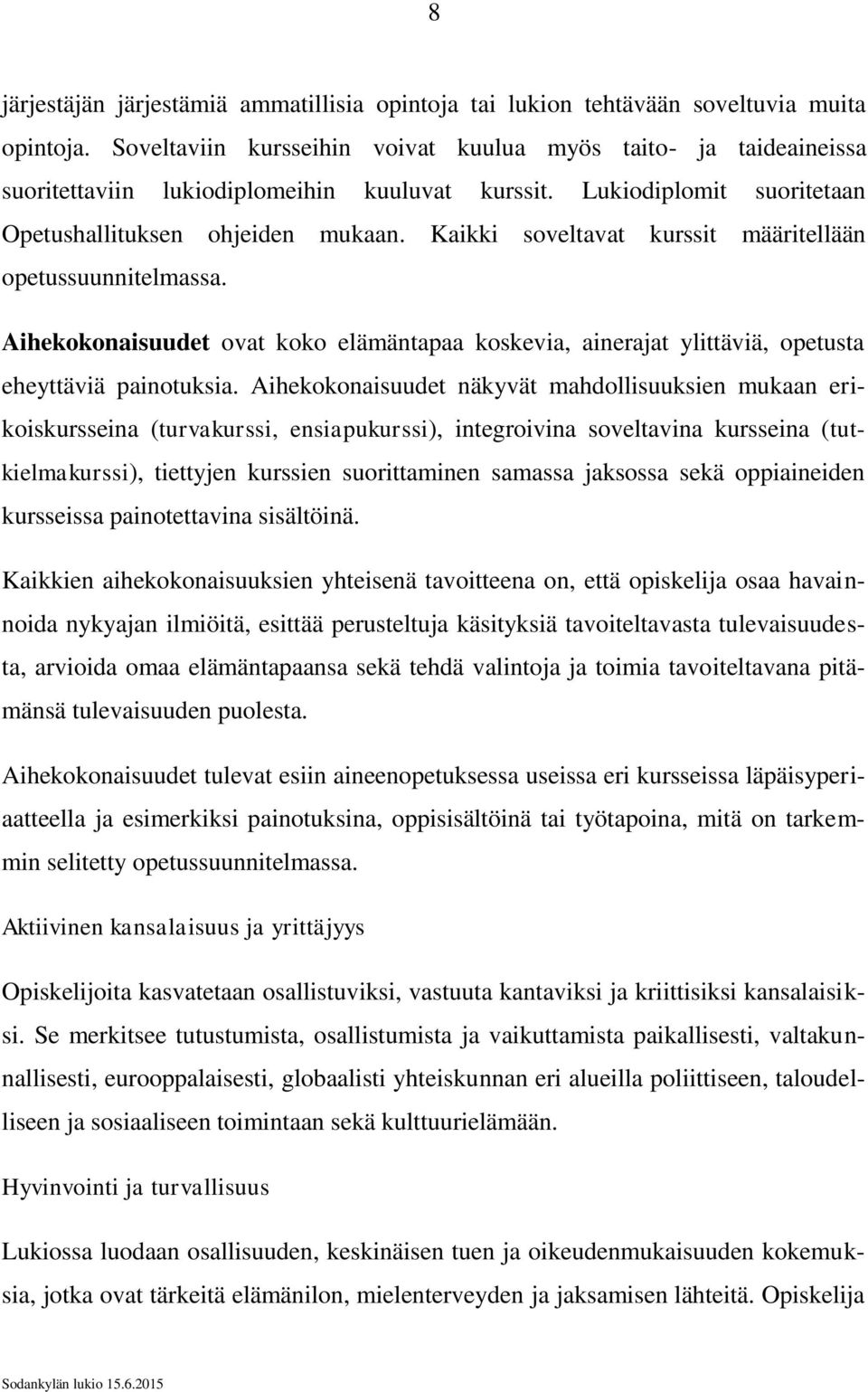 Kaikki soveltavat kurssit määritellään opetussuunnitelmassa. Aihekokonaisuudet ovat koko elämäntapaa koskevia, ainerajat ylittäviä, opetusta eheyttäviä painotuksia.