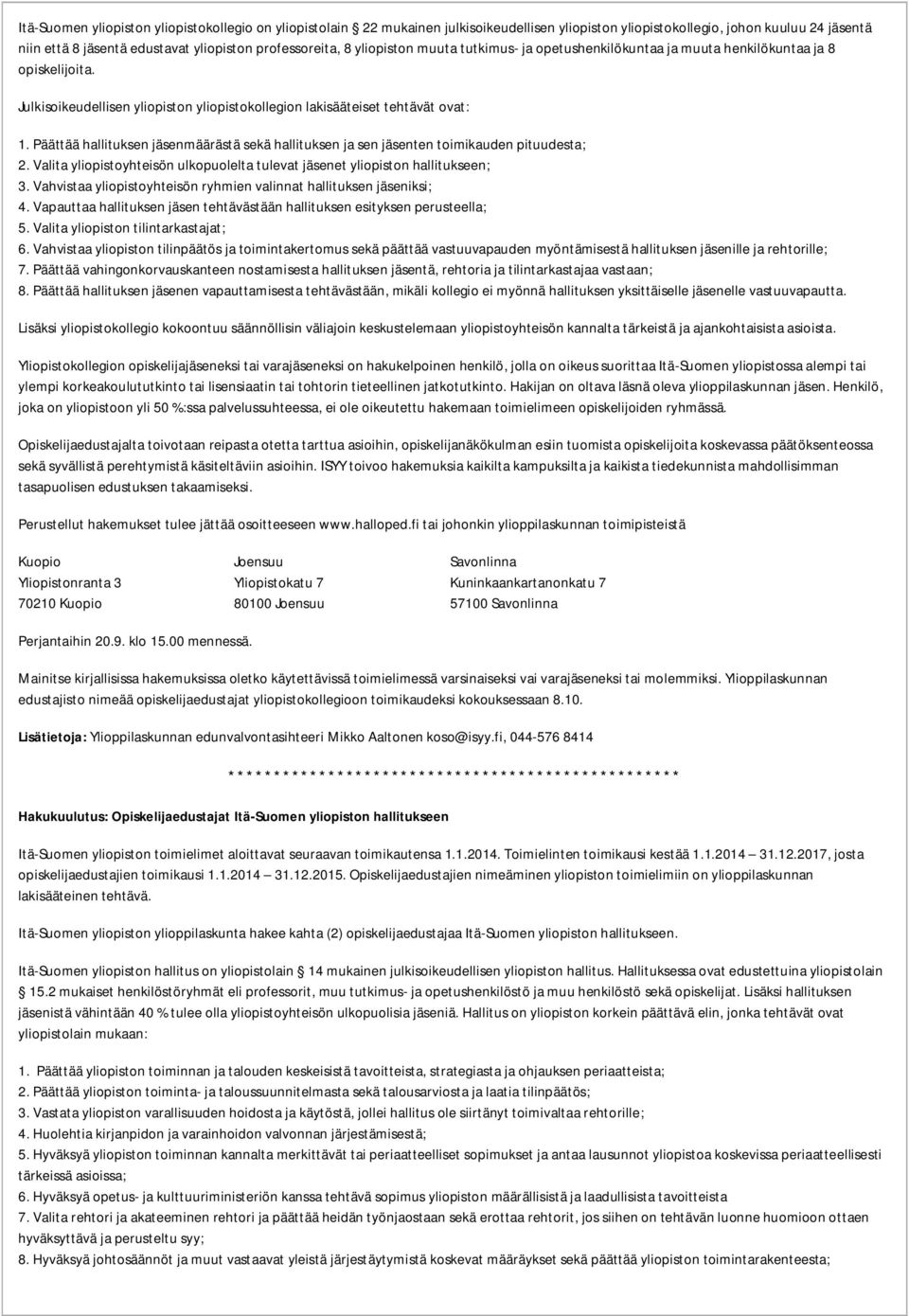 Päättää hallituksen jäsenmäärästä sekä hallituksen ja sen jäsenten toimikauden pituudesta; 2. Valita yliopistoyhteisön ulkopuolelta tulevat jäsenet yliopiston hallitukseen; 3.