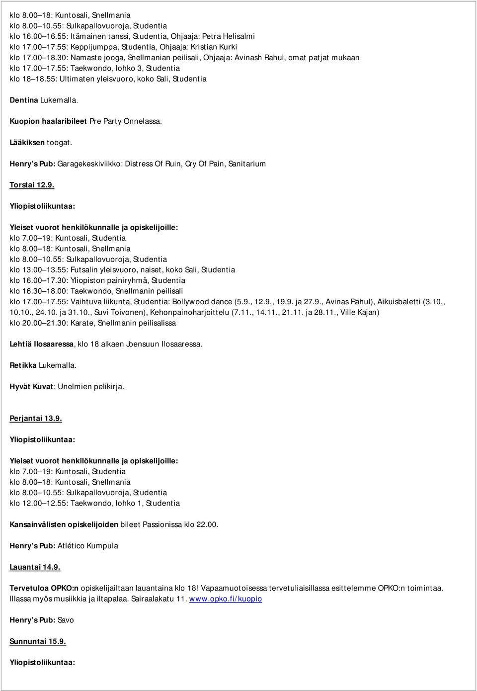 55: Taekwondo, lohko 3, Studentia klo 18 18.55: Ultimaten yleisvuoro, koko Sali, Studentia Dentina Lukemalla. Kuopion haalaribileet Pre Party Onnelassa. Lääkiksen toogat.