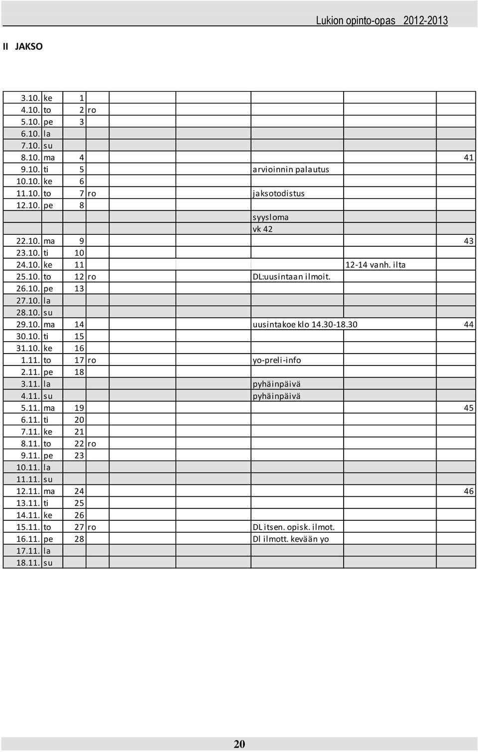 30 44 30.10. ti 15 31.10. ke 16 1.11. to 17 ro yo-preli-info 2.11. pe 18 3.11. la pyhäinpäivä 4.11. su pyhäinpäivä 5.11. ma 19 45 6.11. ti 20 7.11. ke 21 8.11. to 22 ro 9.