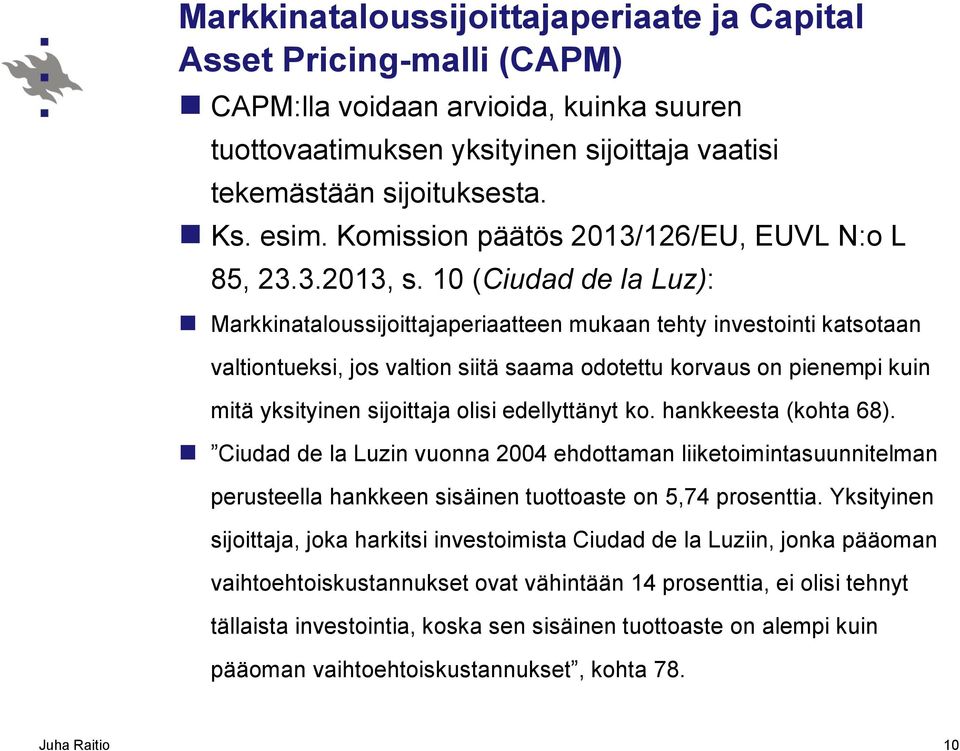 10 (Ciudad de la Luz): Markkinataloussijoittajaperiaatteen mukaan tehty investointi katsotaan valtiontueksi, jos valtion siitä saama odotettu korvaus on pienempi kuin mitä yksityinen sijoittaja olisi