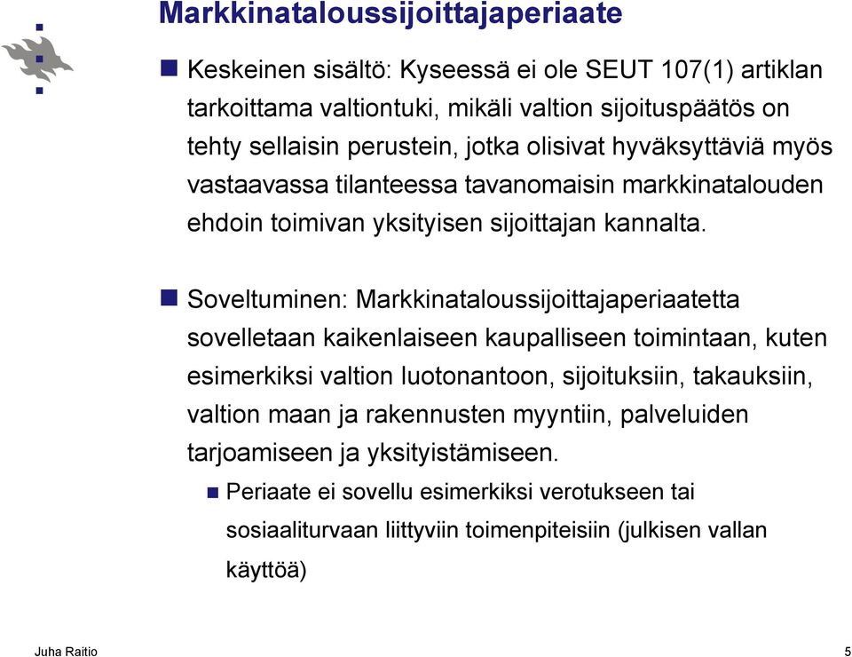 Soveltuminen: Markkinataloussijoittajaperiaatetta sovelletaan kaikenlaiseen kaupalliseen toimintaan, kuten esimerkiksi valtion luotonantoon, sijoituksiin, takauksiin,