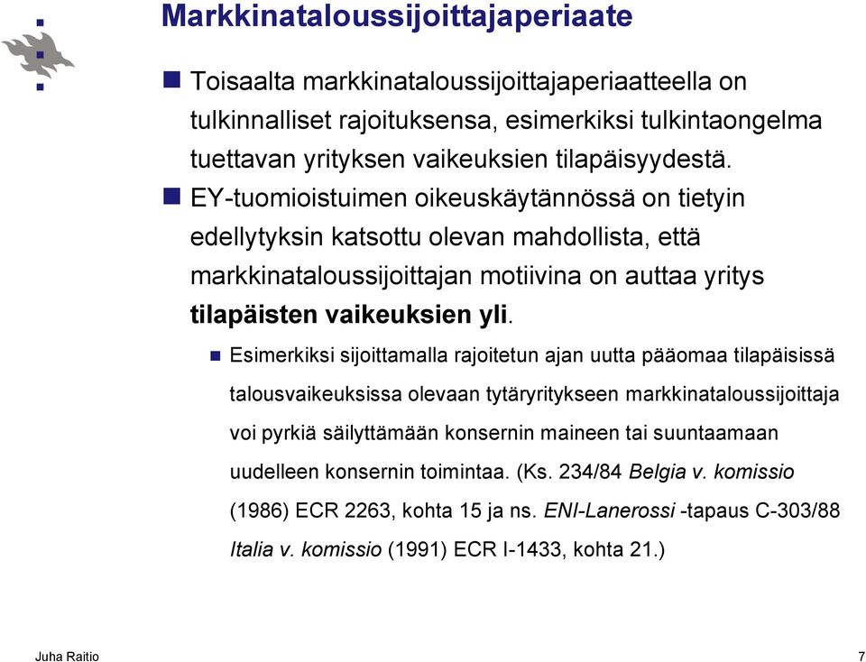 EY-tuomioistuimen oikeuskäytännössä on tietyin edellytyksin katsottu olevan mahdollista, että markkinataloussijoittajan motiivina on auttaa yritys tilapäisten vaikeuksien yli.