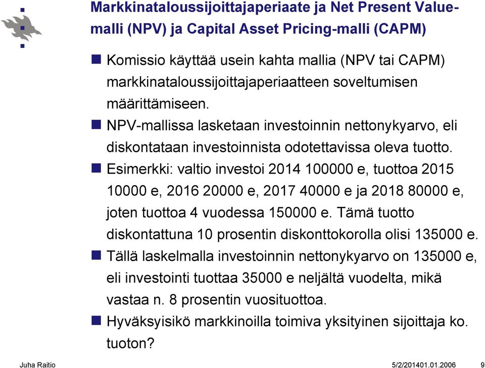 Esimerkki: valtio investoi 2014 100000 e, tuottoa 2015 10000 e, 2016 20000 e, 2017 40000 e ja 2018 80000 e, joten tuottoa 4 vuodessa 150000 e.