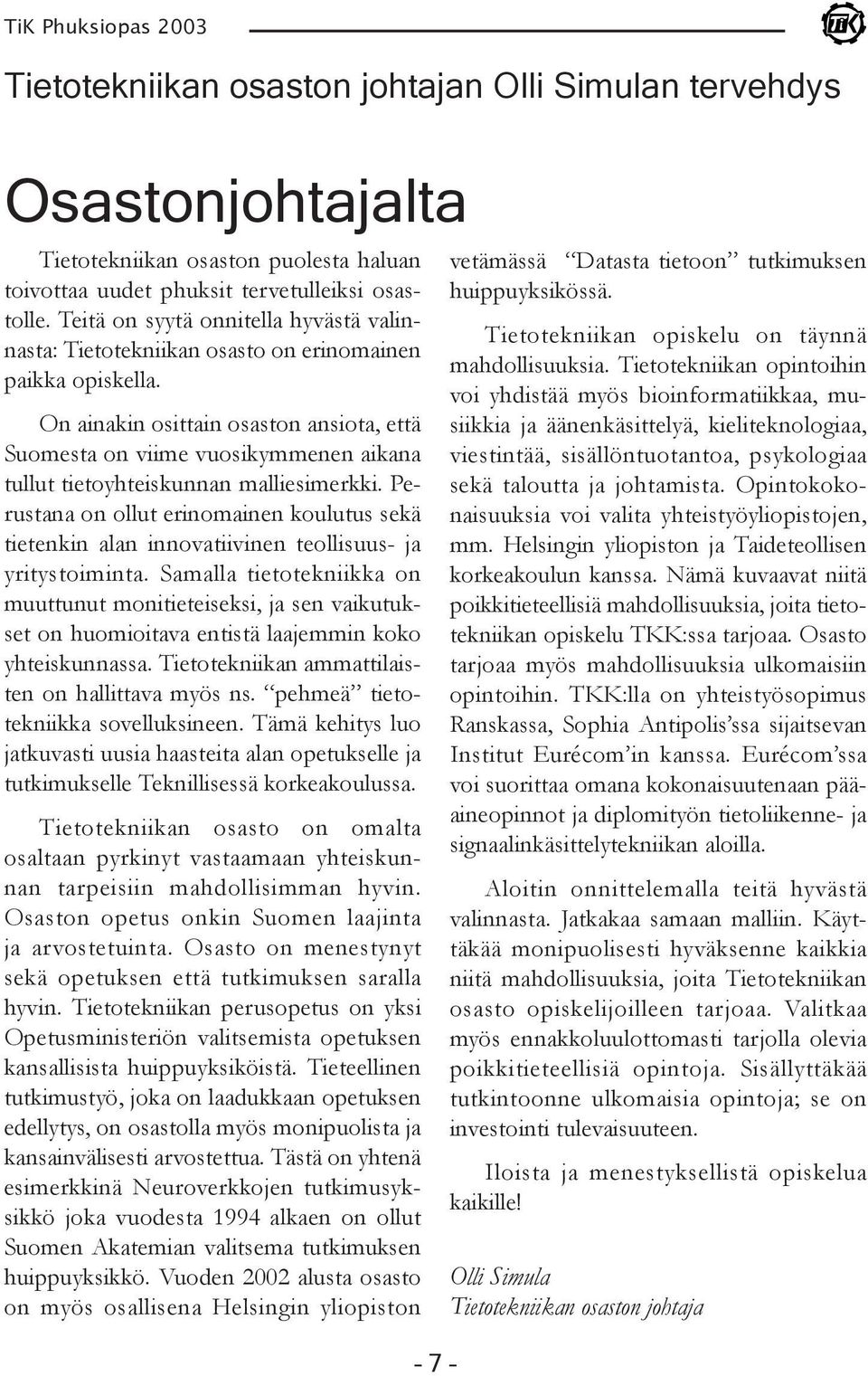 On ainakin osittain osaston ansiota, että Suomesta on viime vuosikymmenen aikana tullut tietoyhteiskunnan malliesimerkki.