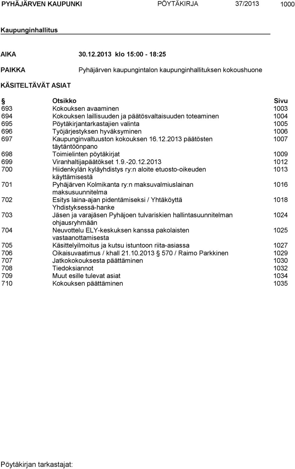 toteaminen 1004 695 Pöytäkirjantarkastajien valinta 1005 696 Työjärjestyksen hyväksyminen 1006 697 Kaupunginvaltuuston kokouksen 16.12.