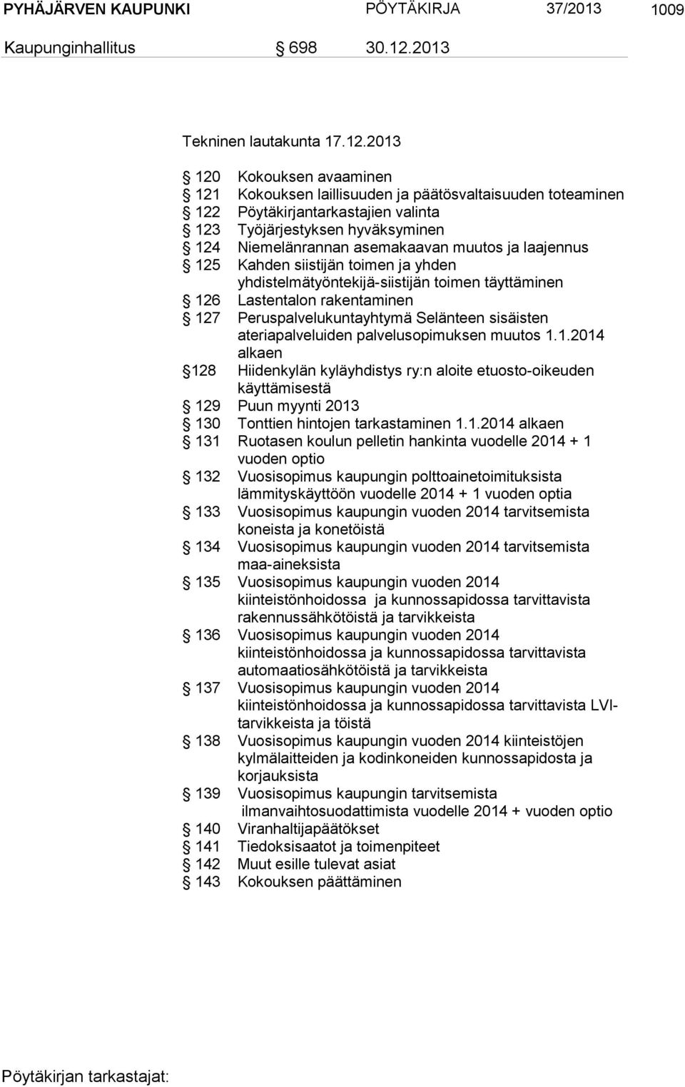 2013 120 Kokouksen avaaminen 121 Kokouksen laillisuuden ja päätösvaltaisuuden toteaminen 122 Pöytäkirjantarkastajien valinta 123 Työjärjestyksen hyväksyminen 124 Niemelänrannan asemakaavan muutos ja