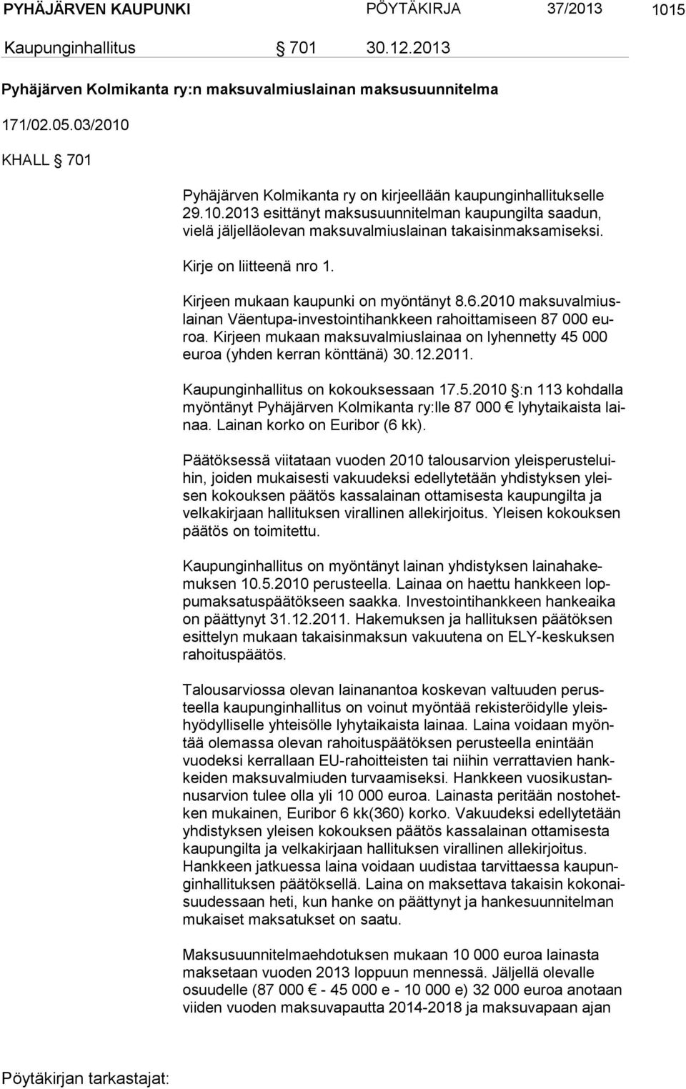 Kirje on liitteenä nro 1. Kirjeen mukaan kaupunki on myöntänyt 8.6.2010 mak su val miuslai nan Väentupa-investointihankkeen rahoittamiseen 87 000 euroa.