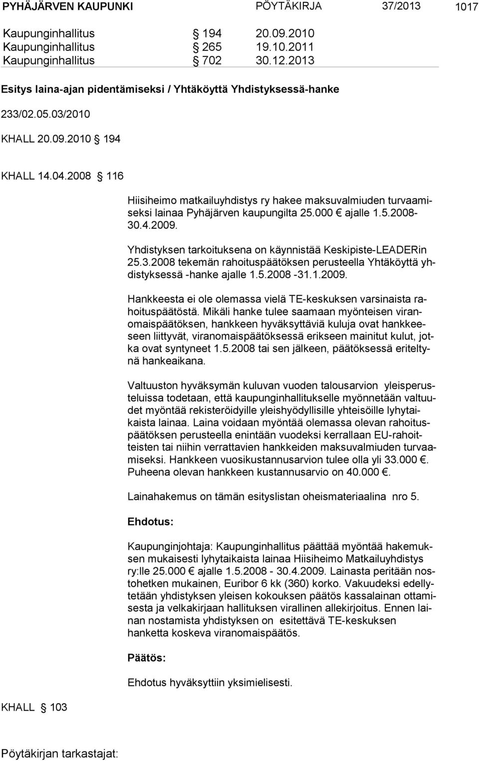 2008 116 KHALL 103 Hiisiheimo matkailuyhdistys ry hakee maksuvalmiuden turvaamiseksi lainaa Pyhäjärven kaupungilta 25.000 ajalle 1.5.2008-30.4.2009.