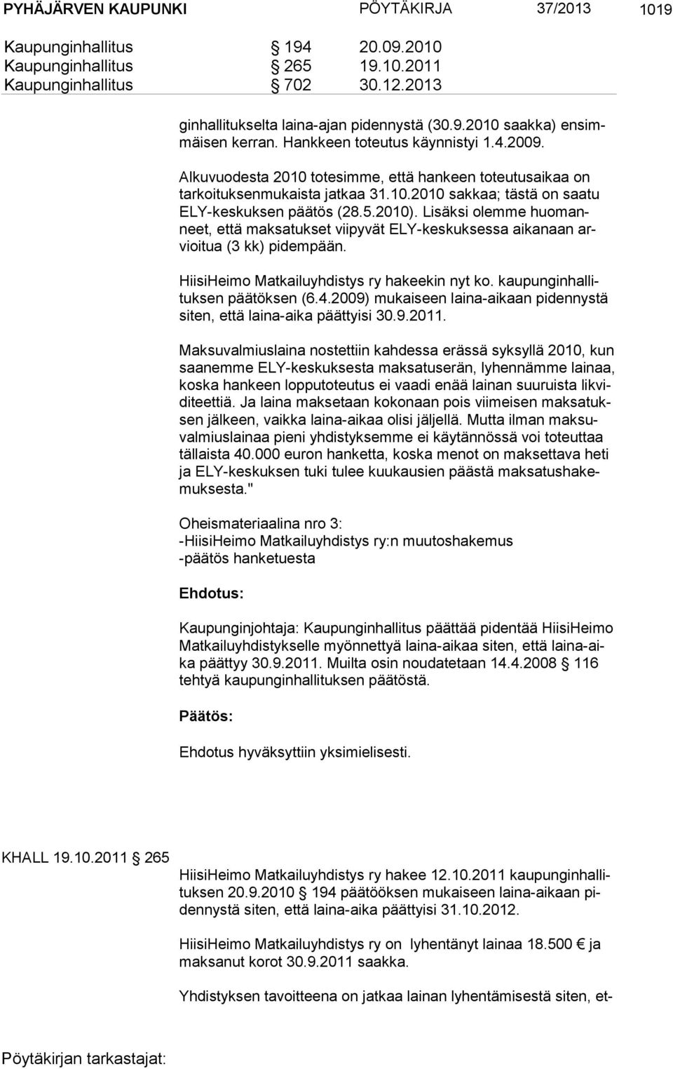 Lisäksi olemme huomanneet, että maksatukset viipyvät ELY-keskuksessa aikanaan arvioitua (3 kk) pidempään. HiisiHeimo Matkailuyhdistys ry hakeekin nyt ko. kaupunginhallituk sen päätöksen (6.4.