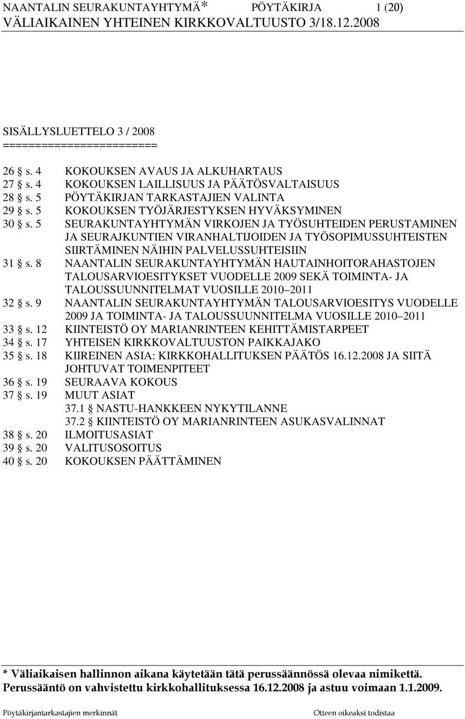 5 SEURAKUNTAYHTYMÄN VIRKOJEN JA TYÖSUHTEIDEN PERUSTAMINEN JA SEURAJKUNTIEN VIRANHALTIJOIDEN JA TYÖSOPIMUSSUHTEISTEN SIIRTÄMINEN NÄIHIN PALVELUSSUHTEISIIN 31 s.