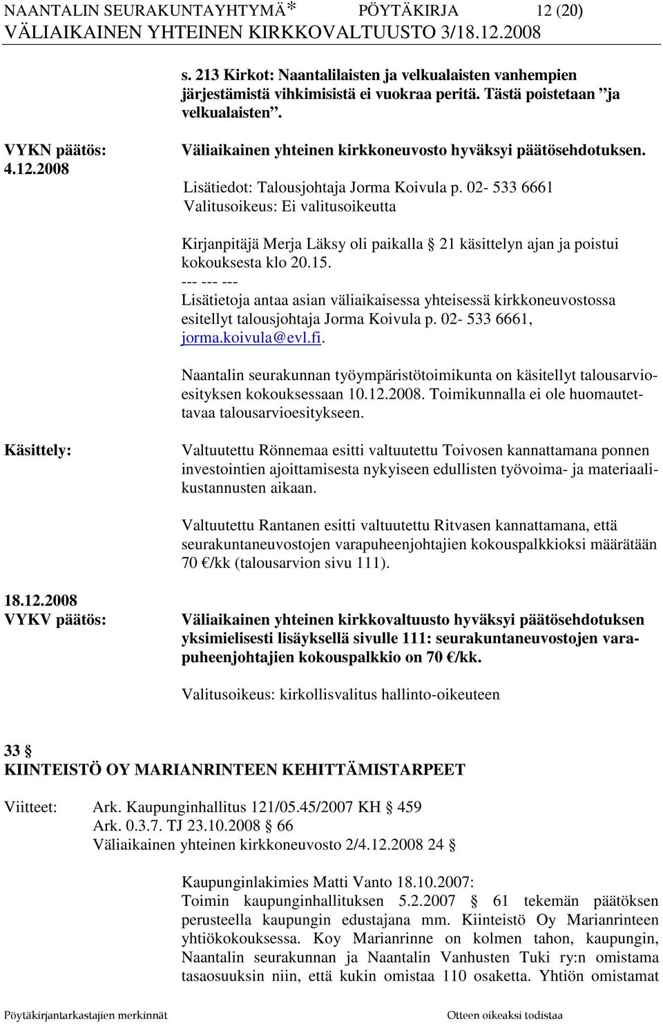 02-533 6661 Valitusoikeus: Ei valitusoikeutta Kirjanpitäjä Merja Läksy oli paikalla 21 käsittelyn ajan ja poistui kokouksesta klo 20.15.