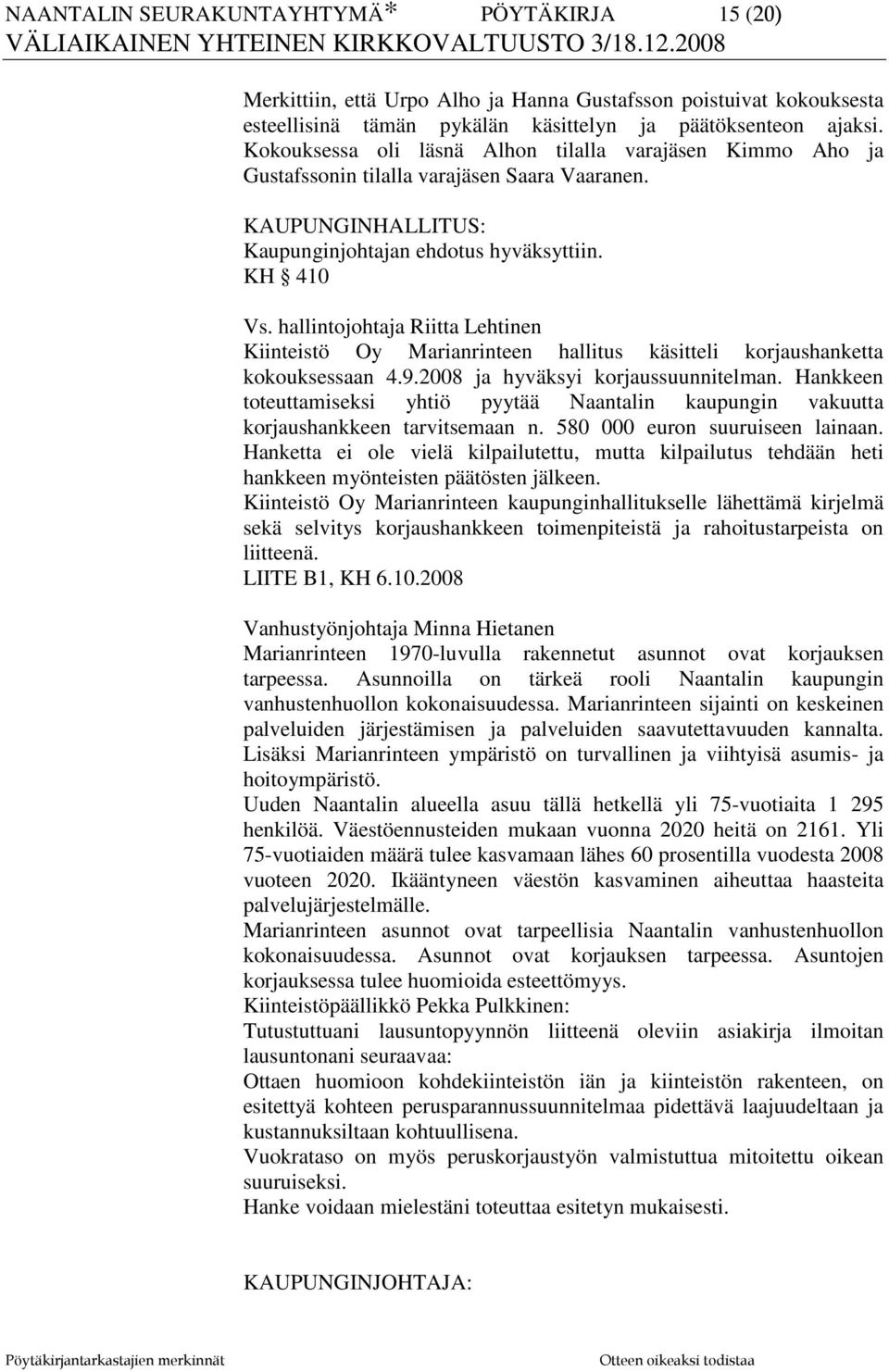 hallintojohtaja Riitta Lehtinen Kiinteistö Oy Marianrinteen hallitus käsitteli korjaushanketta kokouksessaan 4.9.2008 ja hyväksyi korjaussuunnitelman.