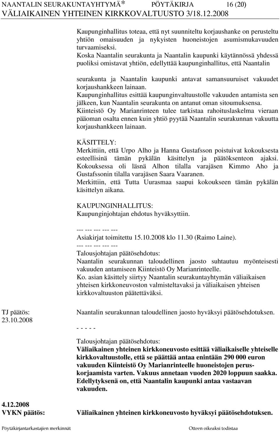 vakuudet korjaushankkeen lainaan. Kaupunginhallitus esittää kaupunginvaltuustolle vakuuden antamista sen jälkeen, kun Naantalin seurakunta on antanut oman sitoumuksensa.