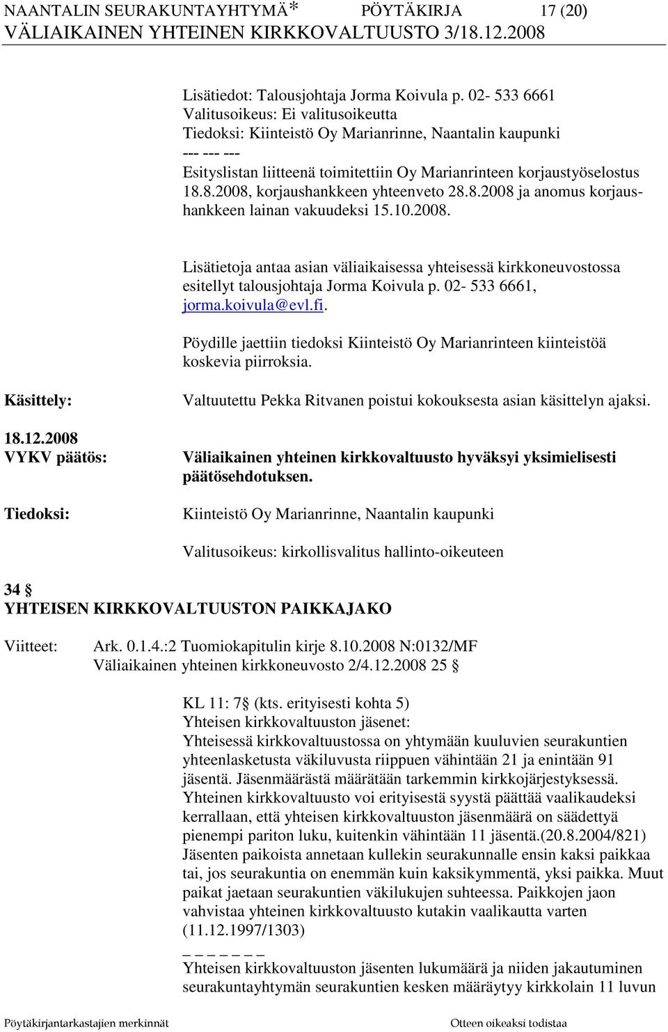 8.2008, korjaushankkeen yhteenveto 28.8.2008 ja anomus korjaushankkeen lainan vakuudeksi 15.10.2008. Lisätietoja antaa asian väliaikaisessa yhteisessä kirkkoneuvostossa esitellyt talousjohtaja Jorma Koivula p.