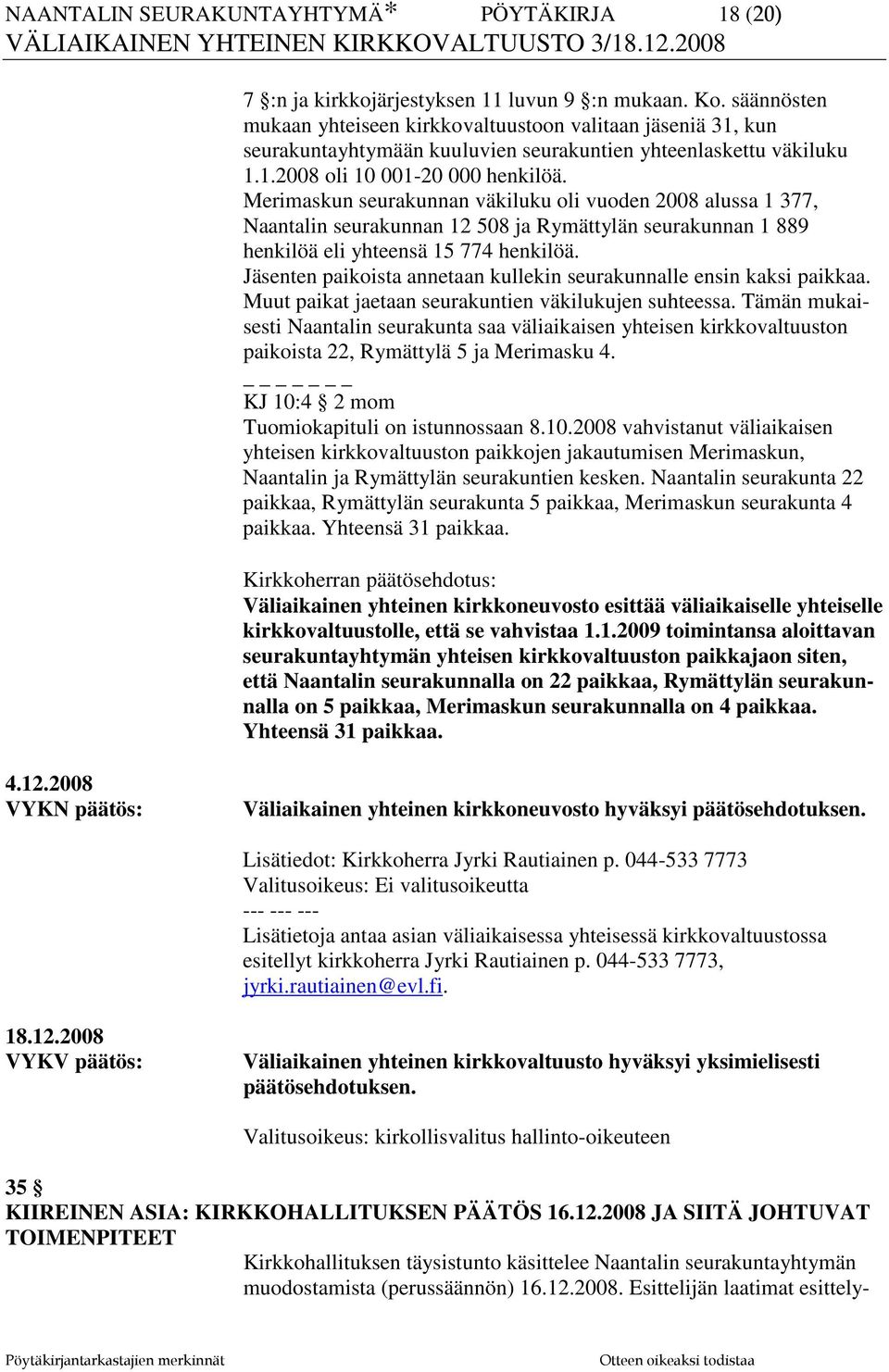 Merimaskun seurakunnan väkiluku oli vuoden 2008 alussa 1 377, Naantalin seurakunnan 12 508 ja Rymättylän seurakunnan 1 889 henkilöä eli yhteensä 15 774 henkilöä.