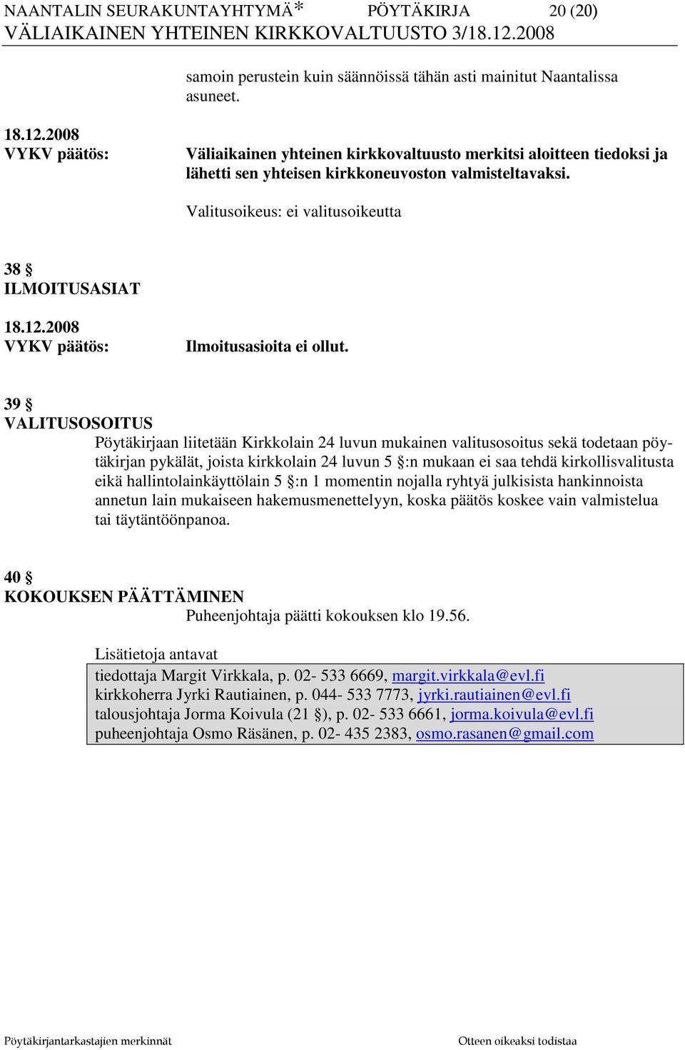 39 VALITUSOSOITUS Pöytäkirjaan liitetään Kirkkolain 24 luvun mukainen valitusosoitus sekä todetaan pöytäkirjan pykälät, joista kirkkolain 24 luvun 5 :n mukaan ei saa tehdä kirkollisvalitusta eikä