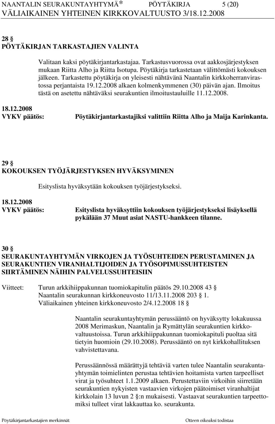 Ilmoitus tästä on asetettu nähtäväksi seurakuntien ilmoitustauluille 11.12.2008. Pöytäkirjantarkastajiksi valittiin Riitta Alho ja Maija Karinkanta.