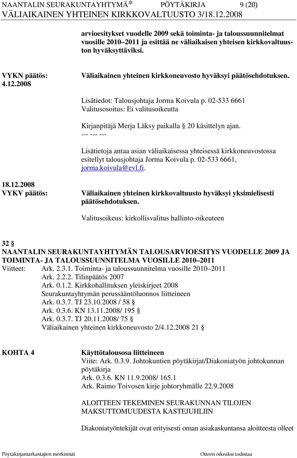 02-533 6661 Valitusosoitus: Ei valitusoikeutta Kirjanpitäjä Merja Läksy paikalla 20 käsittelyn ajan.