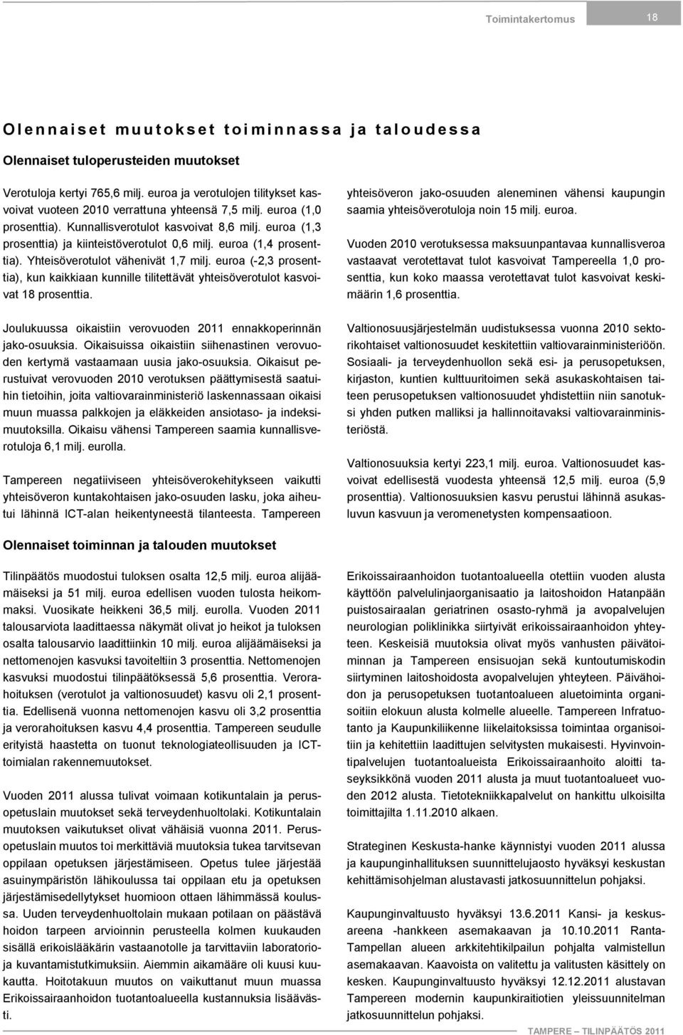 euroa (1,3 prosenttia) ja kiinteistöverotulot 0,6 milj. euroa (1,4 prosenttia). Yhteisöverotulot vähenivät 1,7 milj.