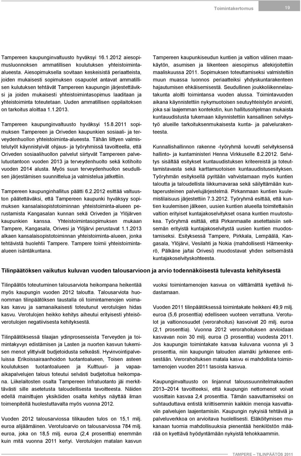 yhteistoimintasopimus laaditaan ja yhteistoiminta toteutetaan. Uuden ammatillisen oppilaitoksen on tarkoitus aloittaa 1.1.2013. Tampereen kaupunginvaltuusto hyväksyi 15.8.