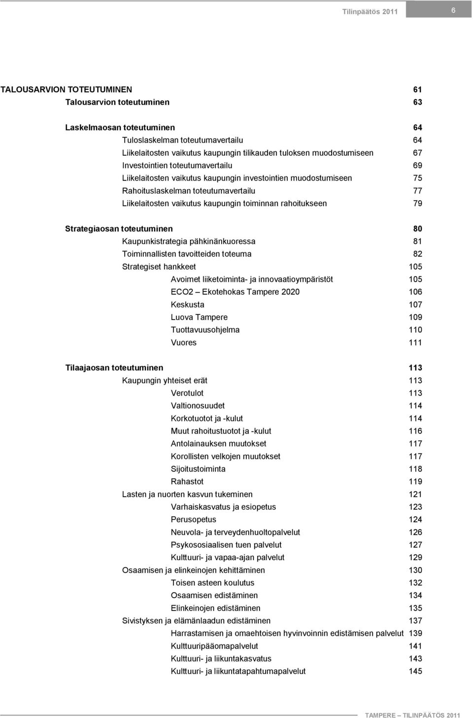 toiminnan rahoitukseen 79 Strategiaosan toteutuminen 80 Kaupunkistrategia pähkinänkuoressa 81 Toiminnallisten tavoitteiden toteuma 82 Strategiset hankkeet 105 Avoimet liiketoiminta ja