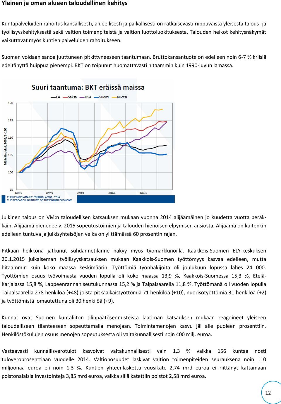 Bruttokansantuote on edelleen noin 6-7 % kriisiä edeltänyttä huippua pienempi. BKT on toipunut huomattavasti hitaammin kuin 1990-luvun lamassa.